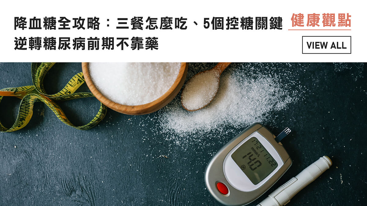 降血糖全攻略：三餐怎麼吃、5個控糖關鍵、逆轉糖尿病前期不靠藥